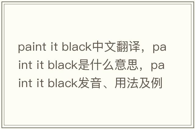 paint it black中文翻譯，paint it black是什么意思，paint it black發(fā)音、用法及例句