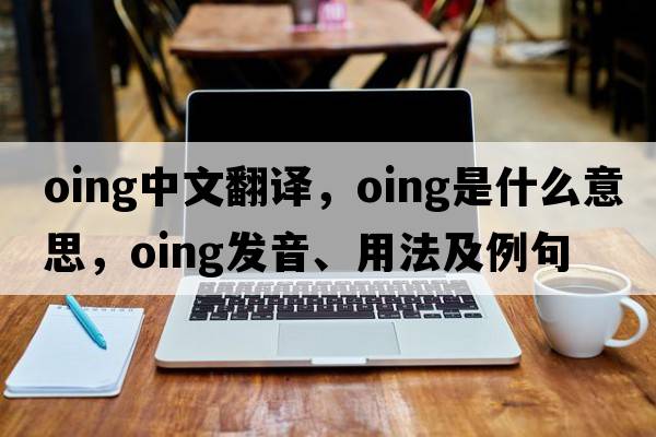 oing中文翻譯，oing是什么意思，oing發(fā)音、用法及例句