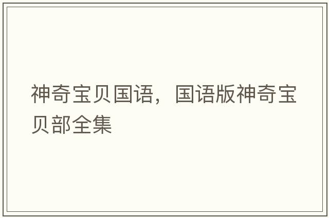 神奇寶貝國語(yǔ)，國語(yǔ)版神奇寶貝部全集