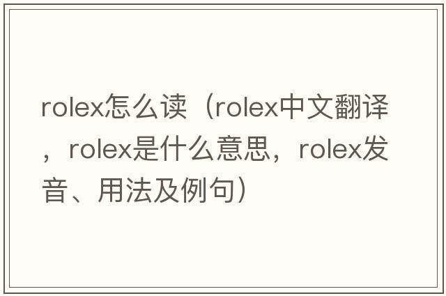 rolex怎么讀（Rolex中文翻譯，Rolex是什么意思，Rolex發(fā)音、用法及例句）