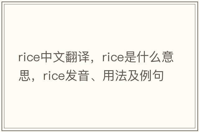 rice中文翻譯，rice是什么意思，rice發(fā)音、用法及例句