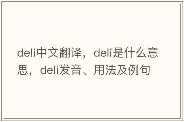 deli中文翻譯，deli是什么意思，deli發(fā)音、用法及例句