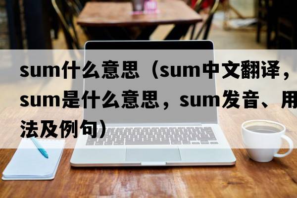 sum什么意思（sum中文翻譯，sum是什么意思，sum發(fā)音、用法及例句）