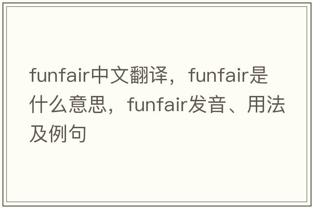funfair中文翻譯，funfair是什么意思，funfair發(fā)音、用法及例句