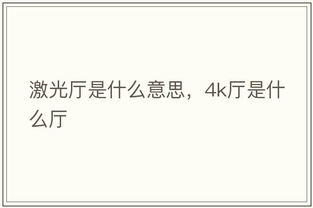 激光廳是什么意思，4k廳是什么廳