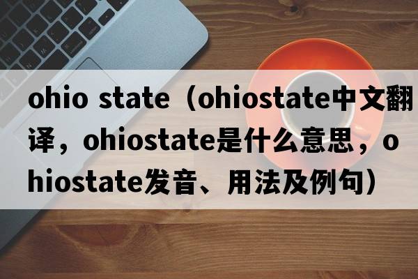 ohio state（ohiostate中文翻譯，ohiostate是什么意思，ohiostate發(fā)音、用法及例句）