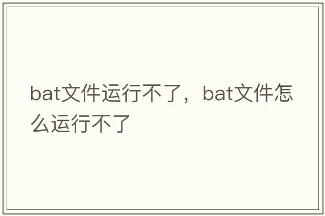 bat文件運行不了，bat文件怎么運行不了