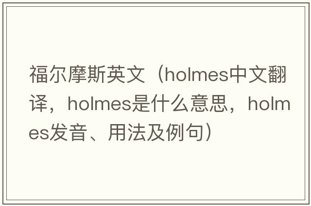 福爾摩斯英文（Holmes中文翻譯，Holmes是什么意思，Holmes發(fā)音、用法及例句）