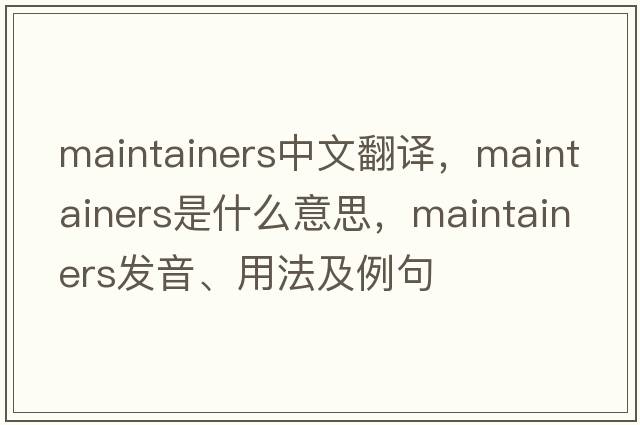 maintainers中文翻譯，maintainers是什么意思，maintainers發(fā)音、用法及例句