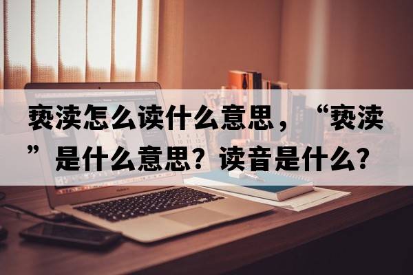 褻瀆怎么讀什么意思，“褻瀆”是什么意思？讀音是什么？