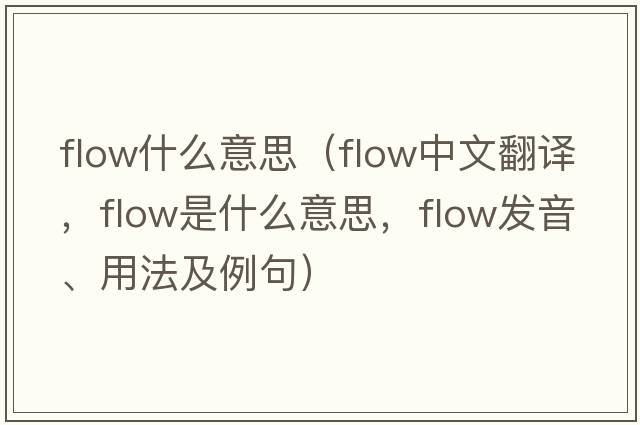 flow什么意思（flow中文翻譯，flow是什么意思，flow發(fā)音、用法及例句）