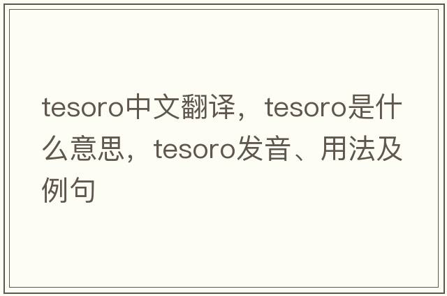 Tesoro中文翻譯，Tesoro是什么意思，Tesoro發(fā)音、用法及例句
