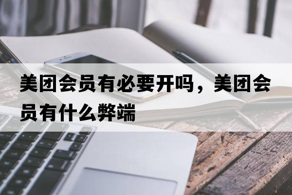 美團會(huì )員有必要開(kāi)嗎，美團會(huì )員有什么弊端