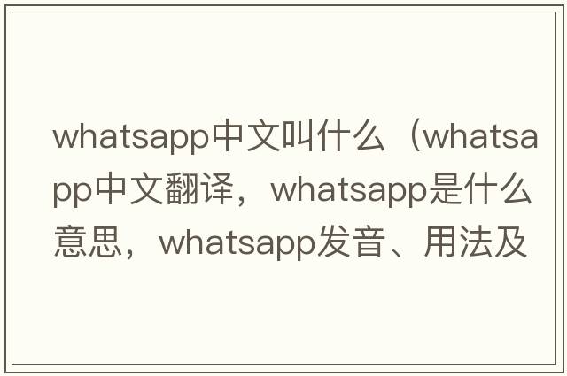 whatsapp中文叫什么（whatsapp中文翻譯，whatsapp是什么意思，whatsapp發(fā)音、用法及例句）