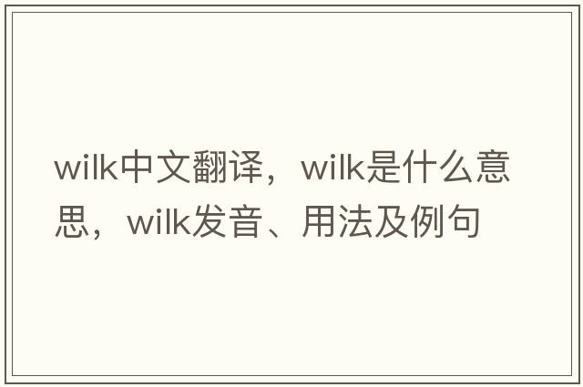 Wilk中文翻譯，Wilk是什么意思，Wilk發(fā)音、用法及例句