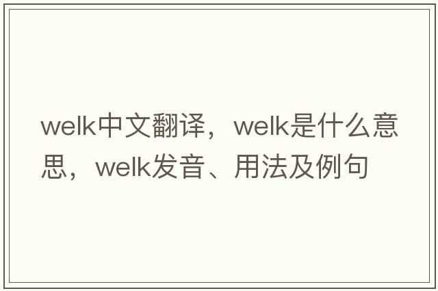 Welk中文翻譯，Welk是什么意思，Welk發(fā)音、用法及例句