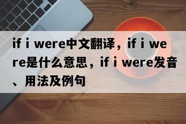 if i were中文翻譯，if i were是什么意思，if i were發(fā)音、用法及例句