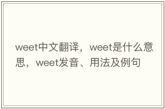 weet中文翻譯，weet是什么意思，weet發(fā)音、用法及例句