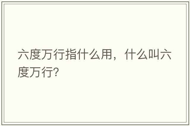 六度萬(wàn)行指什么用，什么叫六度萬(wàn)行？