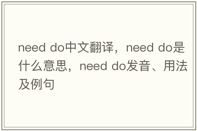 need do中文翻譯，need do是什么意思，need do發(fā)音、用法及例句