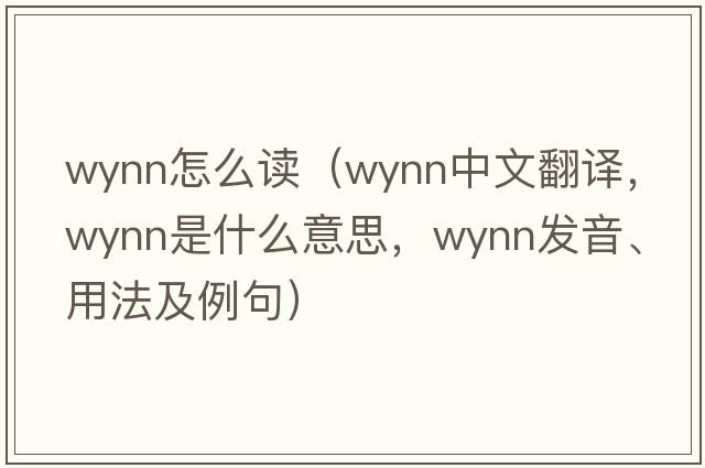wynn怎么讀（Wynn中文翻譯，Wynn是什么意思，Wynn發(fā)音、用法及例句）