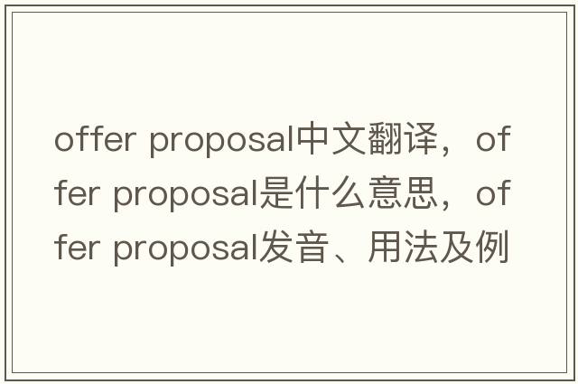 offer proposal中文翻譯，offer proposal是什么意思，offer proposal發(fā)音、用法及例句