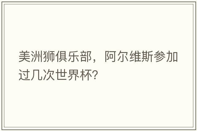 美洲獅俱樂(lè )部，阿爾維斯參加過(guò)幾次世界杯？