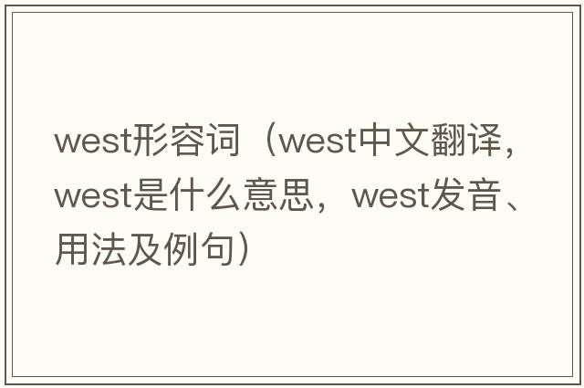 west形容詞（west中文翻譯，west是什么意思，west發(fā)音、用法及例句）
