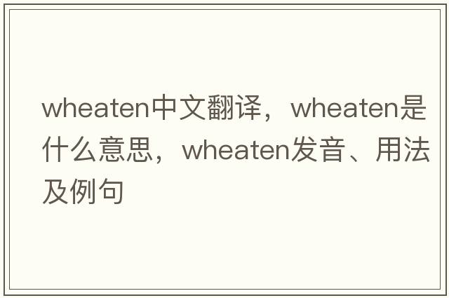wheaten中文翻譯，wheaten是什么意思，wheaten發(fā)音、用法及例句