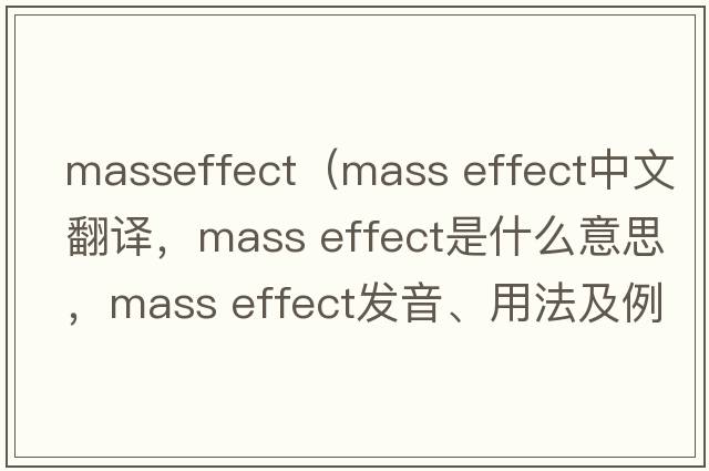 masseffect（mass effect中文翻譯，mass effect是什么意思，mass effect發(fā)音、用法及例句）