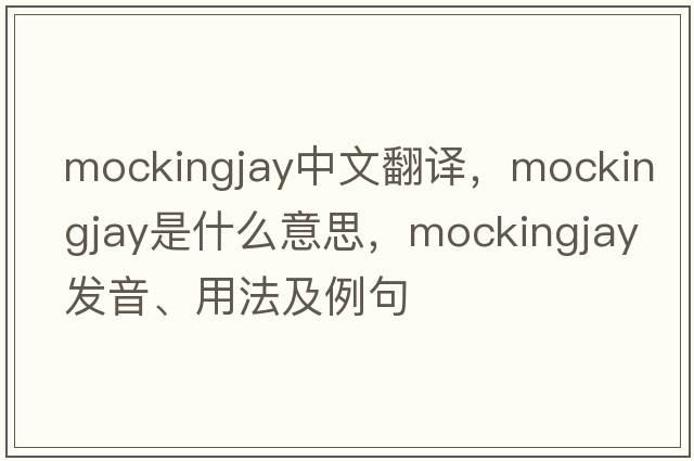 mockingjay中文翻譯，mockingjay是什么意思，mockingjay發(fā)音、用法及例句