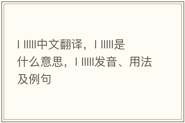 l lllll中文翻譯，l lllll是什么意思，l lllll發(fā)音、用法及例句
