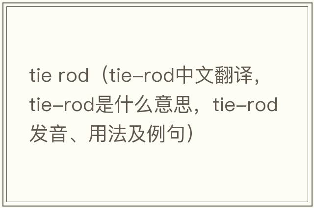 tie rod（tie-rod中文翻譯，tie-rod是什么意思，tie-rod發(fā)音、用法及例句）