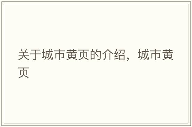 關(guān)于城市黃頁(yè)的介紹，城市黃頁(yè)