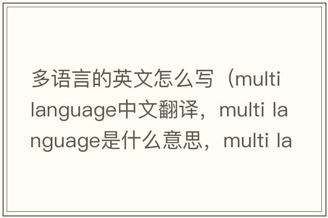 多語(yǔ)言的英文怎么寫(xiě)（multi language中文翻譯，multi language是什么意思，multi language發(fā)音、用法及例句）