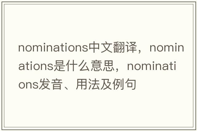 nominations中文翻譯，nominations是什么意思，nominations發(fā)音、用法及例句