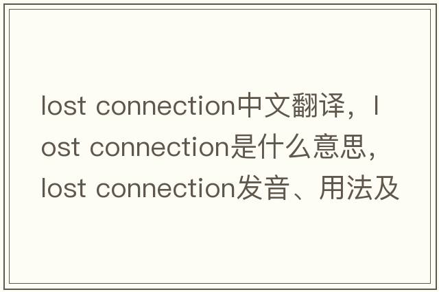 lost connection中文翻譯，lost connection是什么意思，lost connection發(fā)音、用法及例句