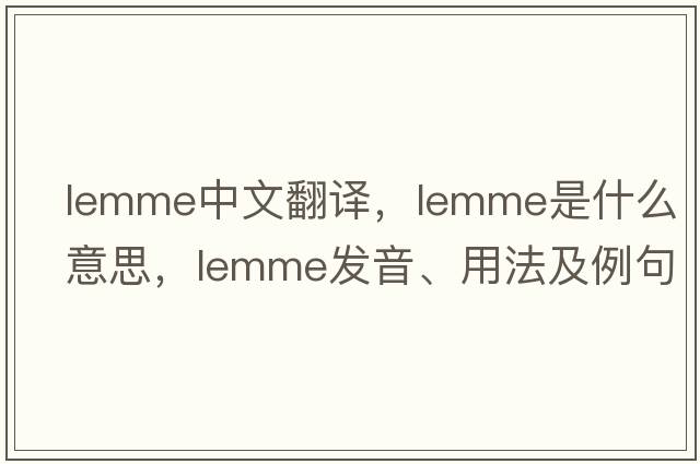 lemme中文翻譯，lemme是什么意思，lemme發(fā)音、用法及例句