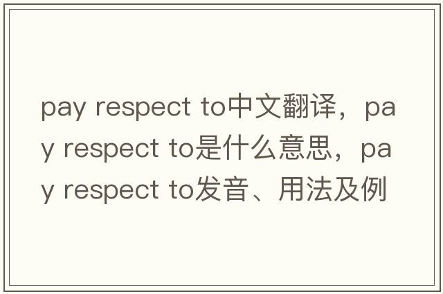 pay respect to中文翻譯，pay respect to是什么意思，pay respect to發(fā)音、用法及例句