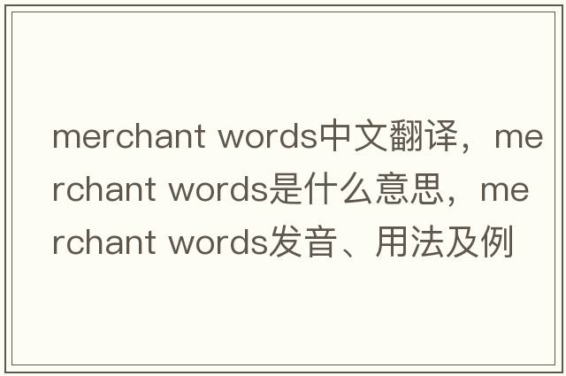 merchant words中文翻譯，merchant words是什么意思，merchant words發(fā)音、用法及例句