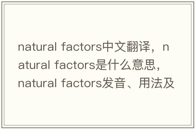 natural factors中文翻譯，natural factors是什么意思，natural factors發(fā)音、用法及例句