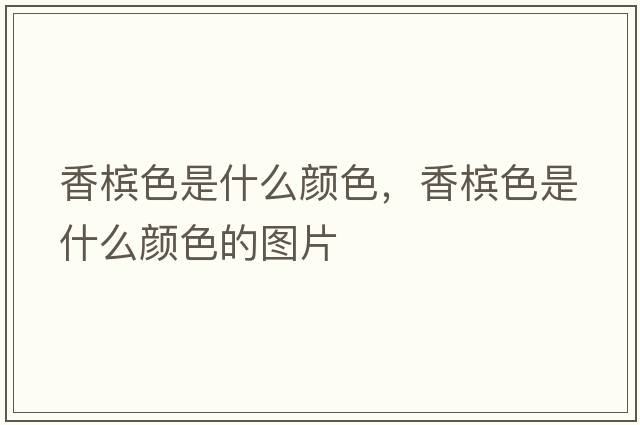 香檳色是什么顏色，香檳色是什么顏色的圖片