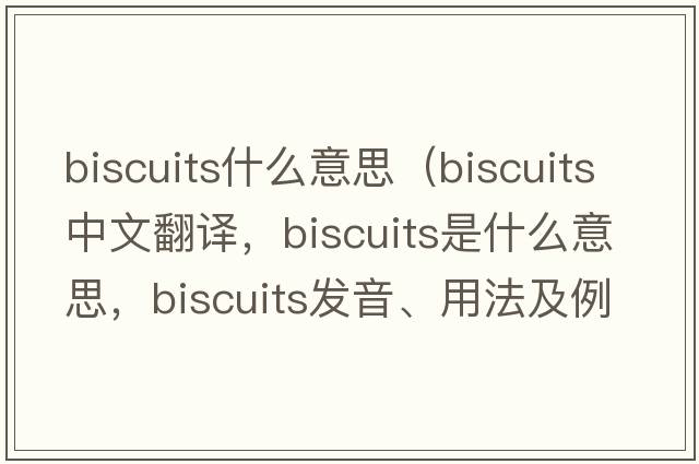 biscuits什么意思（biscuits中文翻譯，biscuits是什么意思，biscuits發(fā)音、用法及例句）