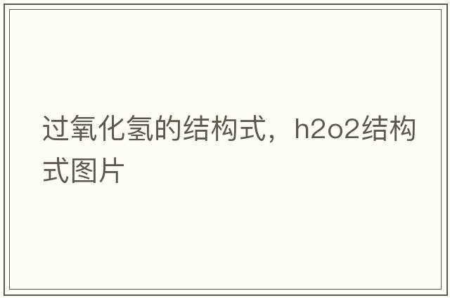 過(guò)氧化氫的結構式，h2o2結構式圖片