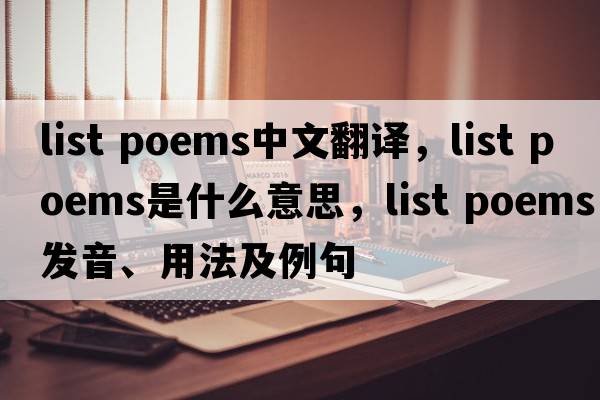 list poems中文翻譯，list poems是什么意思，list poems發(fā)音、用法及例句