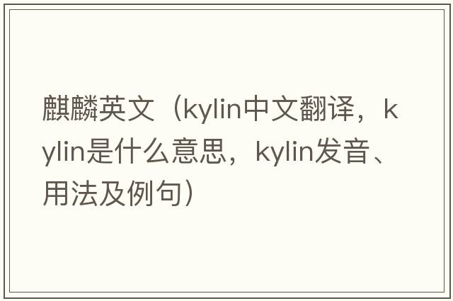 麒麟英文（kylin中文翻譯，kylin是什么意思，kylin發(fā)音、用法及例句）