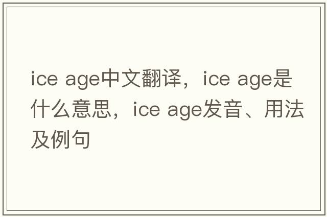 ice age中文翻譯，ice age是什么意思，ice age發(fā)音、用法及例句