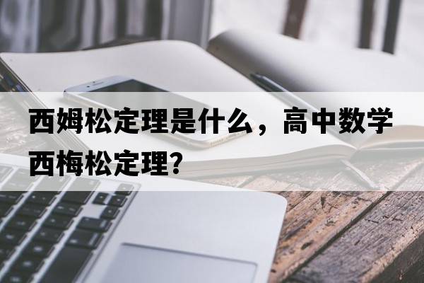 西姆松定理是什么，高中數學(xué)西梅松定理？