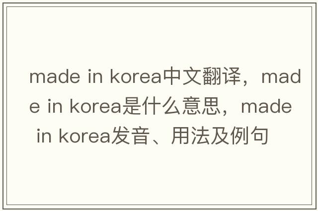 made in korea中文翻譯，made in korea是什么意思，made in korea發(fā)音、用法及例句