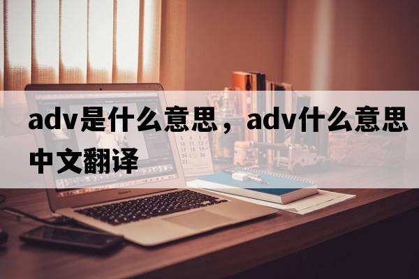 adv是什么意思，adv什么意思中文翻譯
